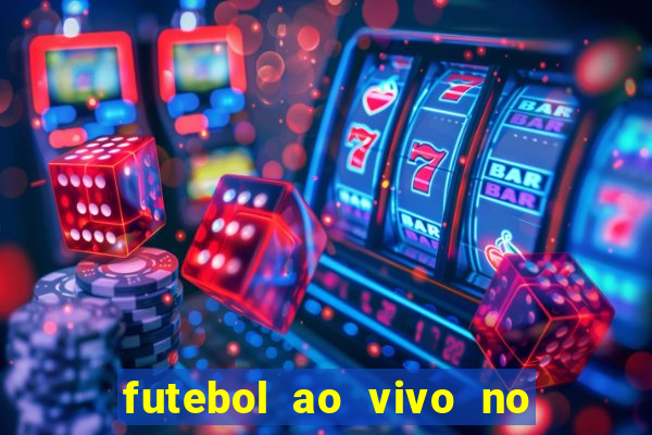 futebol ao vivo no celular futemax